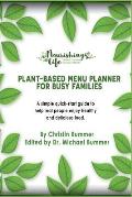 Plant-Based Menu Planner for Busy Families: A Simple Quick-Start Guide to Help Real People Enjoy Healthy and Delicious Food