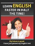 Learn English Faster in Half the Time: How to Master the English Language in Rapid Time. Learn Common Mistakes in English, Pass English Examinations.