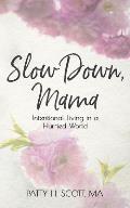Slow Down, Mama: Intentional Living in a Hurried World