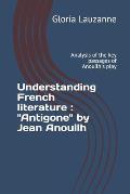 Understanding French literature: Antigone by Jean Anouilh: Analysis of the key passages of Anouilh's play