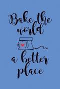 Bake the World a Better Place: 6x9 Blank Cookbook, 100 Pages, Softcover