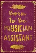 Born to Be a Physician Assistant: Cute Pa Notebook for Medical & Healthcare Professional
