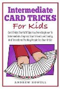 Intermediate Card Tricks for Kids: Card Tricks That Will Take You from Beginner to Intermediate, Impress Your Friends and Family, and Transform the Wa