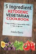 5 Ingredient Ketogenic Vegetarian Cookbook: 75 Easy And Delicious Vegetarian Keto Recipes For Faster Weight Loss