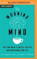The Morning Mind: Use Your Brain to Master Your Day and Supercharge Your Life