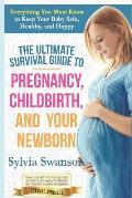 The Ultimate Survival Guide to Pregnancy, Childbirth, and Your Newborn