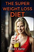 The Super Weight Loss Diet: How to Lose Weight in 30 Days and Be Fit Without Too Much Hassle