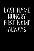 Last Name Hungry First Name Always: A 6x9 Inch Matte Softcover Journal Notebook with 120 Blank Lined Pages and a Foodie Cover Slogan