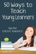 Fifty Ways to Teach Young Learners: Tips for ESL/EFL Teachers