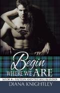 Begin Where We Are Kaitlyn & the Highlander Book 4