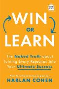 Win or Learn The Naked Truth about Turning Every Rejection Into Your Ultimate Success