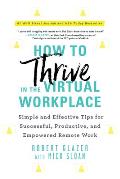 How to Thrive in the Virtual Workplace Simple & Effective Tips for Successful Productive & Empowered Remote Work