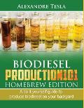 Biodiesel Production101 Homebrew Edition: A Do It Yourself Guide to Produce Biodiesel on Your Backyard