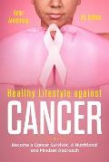 Healthy Lifestile Against Cancer 1st. Edition: Become a Cancer Survivor, a Nutritional and Mindset Approach