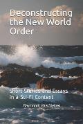 Deconstructing the New World Order: Short Stories and Essays in a Sci-Fi Context