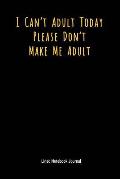 I Can't Adult Today Please Don't Make Me Adult: Lined Journal Notebook