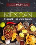 Mexican Instant Pot Cookbook: The Classic Mexican Cookbook for Making Authentic Tacos, Burritos, Fajitas, and More
