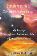 Extraterrestrials, Spiritually-Advanced Beings: My Journeys Through the Heavens and Hells of Extraterrestrial Worlds.