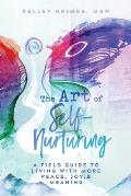 The Art of Self-Nurturing: A Field Guide to Living With More Peace, Joy & Meaning