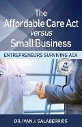 The Affordable Care ACT Versus Small Business: Entrepreneurs Surviving ACA