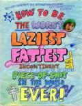 How to Be the Worst Laziest Fattest Incontinent Piece of Shit In the World EVER!