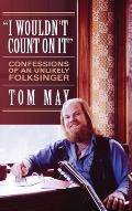 I Wouldnt Count On It Confessions of an Unlikely Folksinger