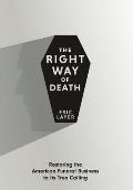 The Right Way of Death: Restoring the American Funeral Business to Its True Calling