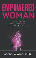 Empowered Woman: Five Principles for Living Your Best Life and Fulfilling Your Potential