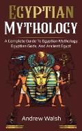 Egyptian Mythology: A Comprehensive Guide to Ancient Egypt