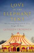 Love in the Elephant Tent How Running Away with the Circus Brought Me Home