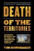 Death of the Territories Expansion Betrayal & the War That Changed Pro Wrestling Forever