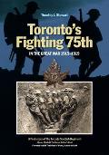 Toronto's Fighting 75th in the Great War: A Prehistory of the Toronto Scottish Regiment (Queen Elizabeth the Queen Mother's Own)