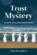 Trust the Mystery: Questions, Quotes, and Quantum Wisdom