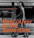 Vancouver in the Seventies Photos from a Decade That Changed the City