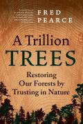 Trillion Trees Restoring Our Forests by Trusting in Nature