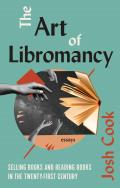 The Art of Libromancy: Selling Books & Reading Books in the 21st Century by Josh Cook
