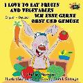 I Love to Eat Fruits and Vegetables Ich esse gerne Obst und Gem?se: English German Bilingual Edition