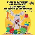 I Love to Eat Fruits and Vegetables J'aime manger des fruits et des legumes: English French Bilingual Edition