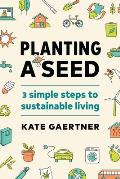 Planting a Seed Three Simple Steps to Sustainable Living