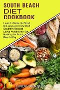 South Beach Diet Cookbook: Learn to Make the Most Delicious and Simplified Southern Recipes (Loose Weight and Get Healthy the South Beach Way)