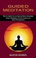Guided Meditation: The Complete Guide Against Sleep Disorders (Guided Meditations for Self-healing and Stress Management)