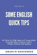 Some English Quick Tips: 30+ Ways for Older Teens and Young Adults to Correct Most Common Errors in Writing, Grammar and Spelling