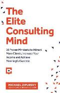 The Elite Consulting Mind: 16 Proven Mindsets to Attract More Clients, Increase Your Income, and Achieve Meaningful Success
