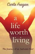 A Life Worth Living: The Journey of an Authentic Soul