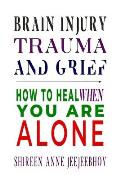 Brain Injury, Trauma, and Grief: How to Heal When You Are Alone