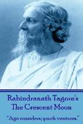 Rabindranath Tagore's The Crescent Moon: Age considers; youth ventures.