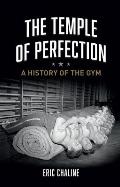 Temple of Perfection A History of the Gym