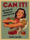 Can It The Perils & Pleasures of Preserving Foods
