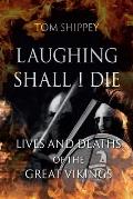 Laughing Shall I Die Lives & Deaths of the Great Vikings