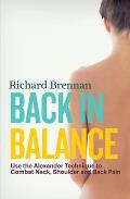 Back in Balance Use the Alexander Technique to Combat Neck Shoulder & Back Pain
